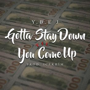 Download track Gotta Stay Down Til You Come Up Y. B. E J