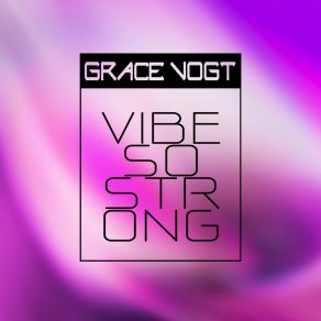 Download track Vibe So Strong (Radio Edit) Grace Vogt