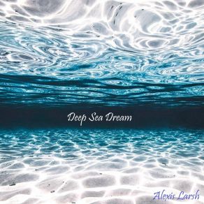 Download track Deep Sea Dream Alexis Larsh