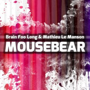 Download track Mousebear Brain Foo Long And Mathieu Le Manson