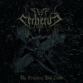 Download track My Prophecy Will Come Cerberus