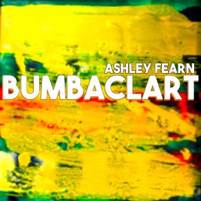 Download track Bumbaclart (Original Mix) Ashley Fearn