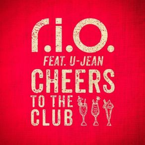 Download track Cheers To The Club (CJ Stone Radio Edit) R. I. O., U-Jean