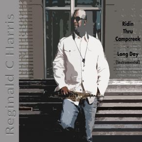 Download track Ridin Thru Campcreek: Long Day (Instrumental) Reginald C Harris