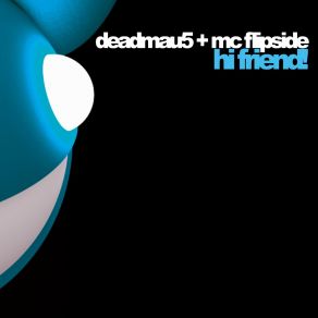 Download track Hi Friend (Instrumental Version) Deadmau5, MC Flipside