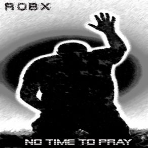 Download track Robx - No Time To Pray Robx