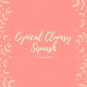 Download track Cynical Clumsy Squash Pari Mukopadhyay