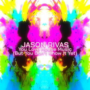 Download track You Love House Music (But You Don't Know It Yet) (Extended Club Mix) Jason Rivas