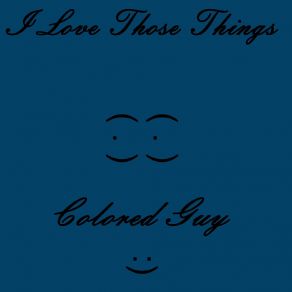 Download track I Love Those Thing (Remix) Colored Guy