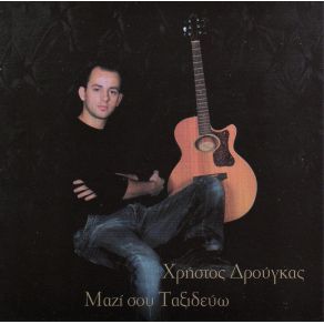 Download track ΜΑΖΙ ΣΟΥ ΤΑΞΙΔΕΥΩ ΔΡΟΥΓΚΑΣ ΧΡΗΣΤΟΣ