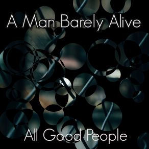 Download track All Good People A Man Barely Alive