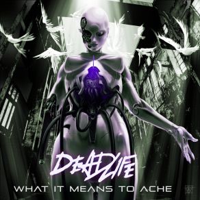 Download track What It Means To Ache Deadlife