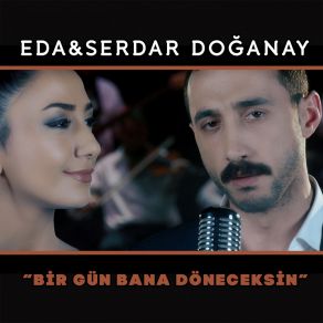 Download track Bir Gün Bana Döneceksin Eda, Serdar Doğanay