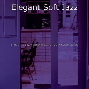 Download track Smooth Jazz Ballad Soundtrack For Downtown Cafes Elegant Soft Jazz