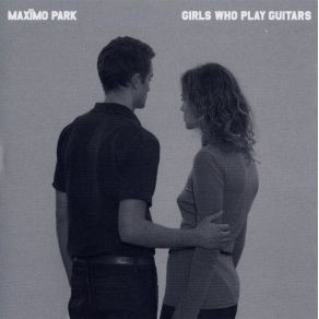 Download track Girls Who Play Guitars Maxïmo Park