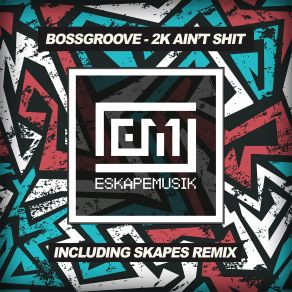 Download track K Ain't Shit (Skapes Remix) Bossgroove