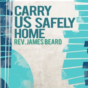 Download track He Will Carry Us Safely Home Rev. James Beard