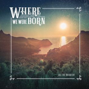 Download track Where We Were Born All The Brighter