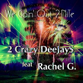 Download track We Goin' Out 2NiTE 2 Crazy DeeJaySRachel G