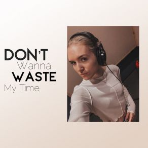 Download track Dont Wanna Waste My Time (Prod. By Gore Ocean) Valty