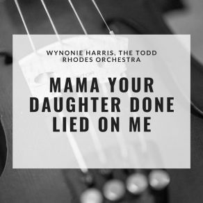 Download track Mama Your Daughter Done Lied On Me Todd Rhodes' Orchestra