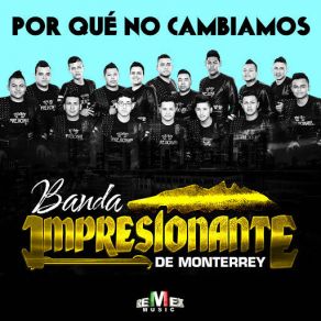 Download track Por Qué No Cambiamos Banda Impresionante De Monterrey