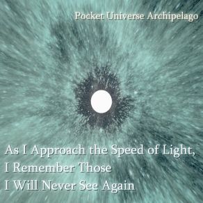 Download track As I Approach The Speed Of Light, I Remember Those I Will Never See Again Pocket Universe Archipelago