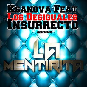 Download track La Mentirita (Los Desiguales, Insurrecto) KsanovaInsurrecto, Los Desiguales