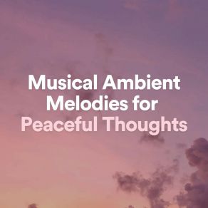 Download track Musical Ambient Melodies For Peaceful Thoughts, Pt. 27 Quiet Meditation Music