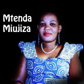 Download track Mtenda Miujiza Grace Rwegasha