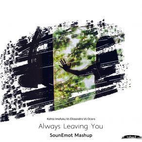 Download track Kohta Imafuku Vs. Elissandro Vs. Ocoro - Always Leaving You (SounEmot Mashup) Elissandro, Ocoro, Kohta Imafuku