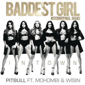 Download track Baddest Girl In Town (International Remix) PitbullWisin, Mohombi Wisin