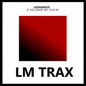 Download track If You Want My Love (Original Mix) Leonardus