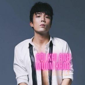 Download track Đôi Khi Anh Muốn Khóc Vũ Bình Lê