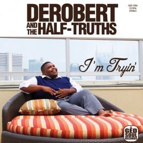 Download track I'm Tryin DeRobert & The Half-Truths