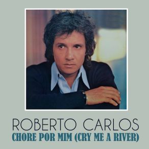 Download track Chore Por Mim (Cry Me A River) Roberto Carlos