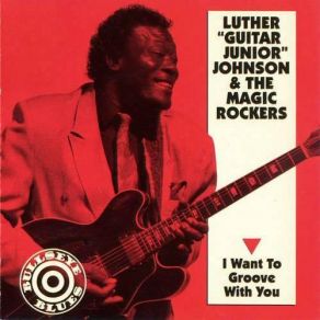 Download track I Want To Groove With You Luther 'Guitar Junior' Johnson, Luther Johnson, The Magic Rockers