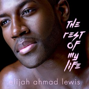 Download track The Rest Of My Life Elijah Ahmad Lewis