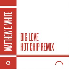 Download track Big Love (Hot Chip Remix) Matthew E White