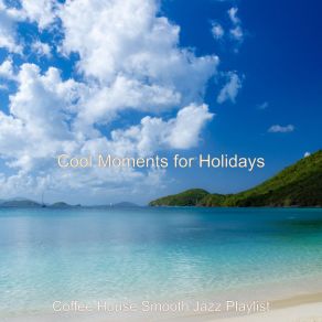 Download track Cool Moments For Holidays Coffee House Smooth Jazz Playlist