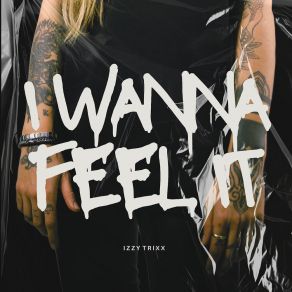 Download track I Wanna Feel It Izzy Trixx