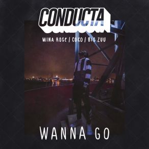 Download track Wanna Go ConductaCoco, Big Zuu, Mina Rose