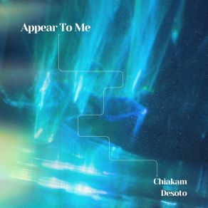 Download track Appear To Me Chiakam Desoto