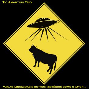 Download track Vacas Abduzidas E Outros Mistérios Como O Amor... Tio Amantino Trio