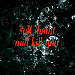 Download track Self Doubt Will Kill You DanTheGreat