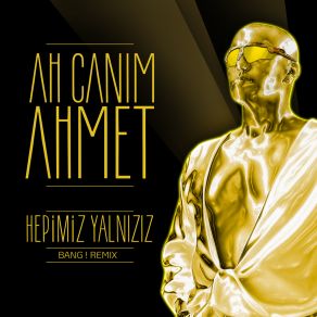 Download track Hepimiz Yalnızız (Bang! Remix) Ah Canım Ahmet