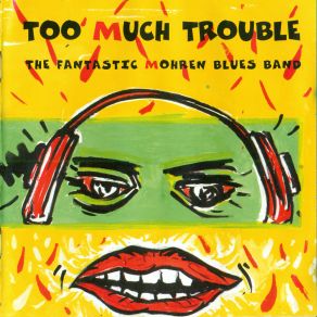 Download track Too Much Trouble The Fantastic Mohren Blues Band