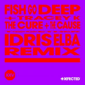 Download track The Cure & The Cause (Radio Edit) Fish Go Deep, Tracey K