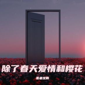 Download track 除了春天爱情和樱花 孤者沈韩