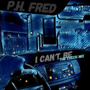 Download track I Can't Be (The Czech Mix) P H Fred